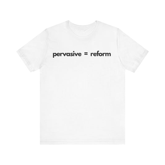 Pervasive Equals Reform TShirt